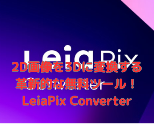 2D画像を3Dに変換する革新的な無料ツール！LeiaPix Converter