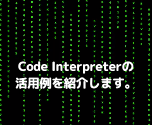 【ChatGPT Plus】Code Interpreterの活用例を紹介します。